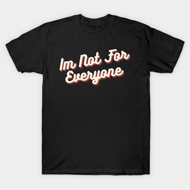 IM NOT FOR EVERYONE T-Shirt by BeDesignerWorld